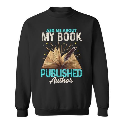 Ask Me About My Book Writer Of Novels Writers Author Sweatshirt - Bookorys