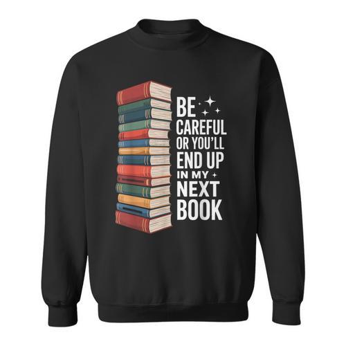 Author Be Careful Or You'Ll End Up In My Book Sweatshirt - Bookorys