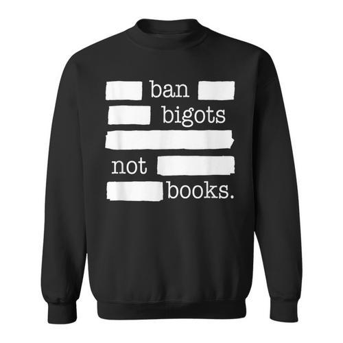 Ban Bigots Not Books Sweatshirt - Bookorys