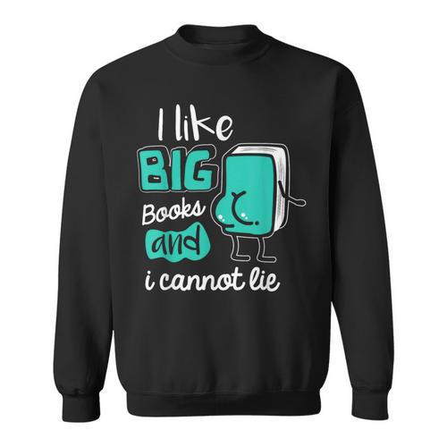 I Like Big Books And I Cannot Lie Reading Books Sweatshirt - Bookorys