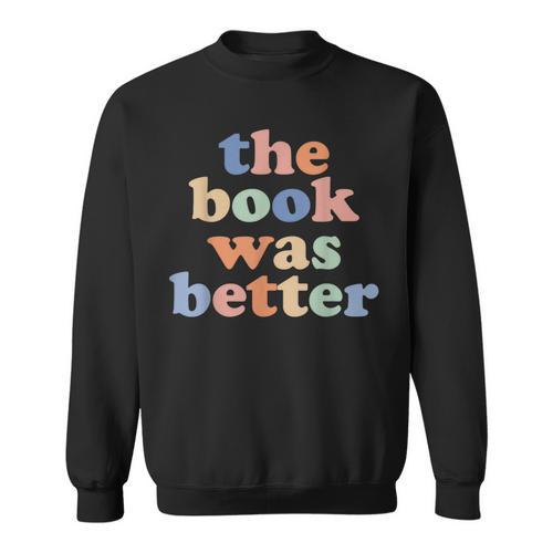 The Book Was Better Bookworm Literature Book Lover Sweatshirt - Bookorys