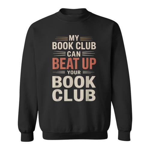 My Book Club Can Beat Up Your Book Club Sweatshirt - Bookorys