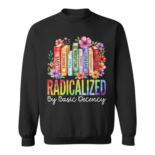 Book Flower Radicalized By Basic Decency Feminist LGBT Pride Sweatshirt - Bookorys