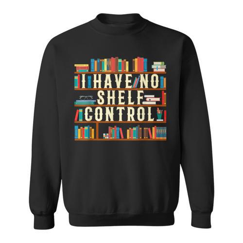 Book Lover I Have No Shelf Control Sweatshirt - Bookorys