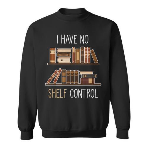 Book Lover Saying I Have No Shelf Control Sweatshirt - Bookorys
