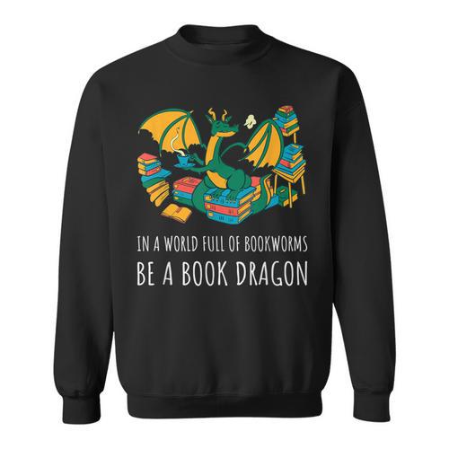 Book Lover In A World Full Of Bookworms Be A Book Dragon Sweatshirt - Bookorys