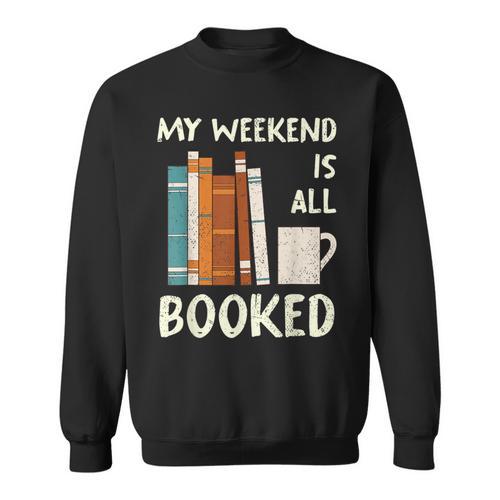 Book Nerd Bookworm My Weekend Is All Booked Reading Sweatshirt - Bookorys