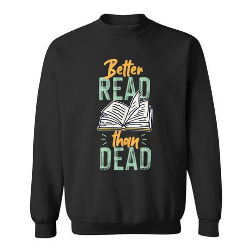 Book Reading Better Read Than Dead Sweatshirt - Bookorys