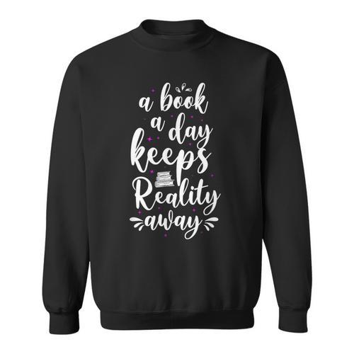 Book Reading A Book A Day Keeps Reality Away Sweatshirt - Bookorys