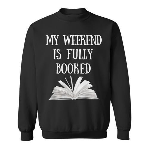 Book Reading Quote My Weekend Is Fully Booked Reader Sweatshirt - Bookorys