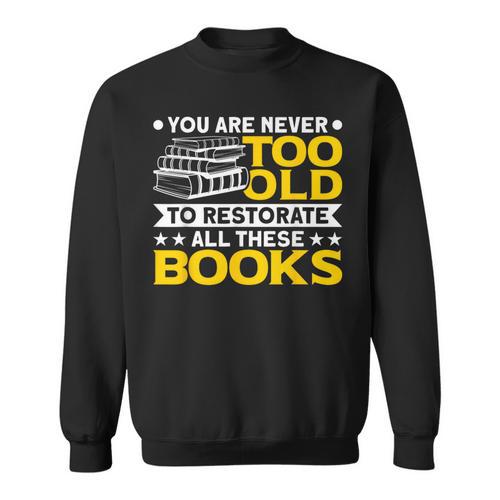 Book Restoration Never Too Old To Restorate Books Book Lover Sweatshirt - Bookorys