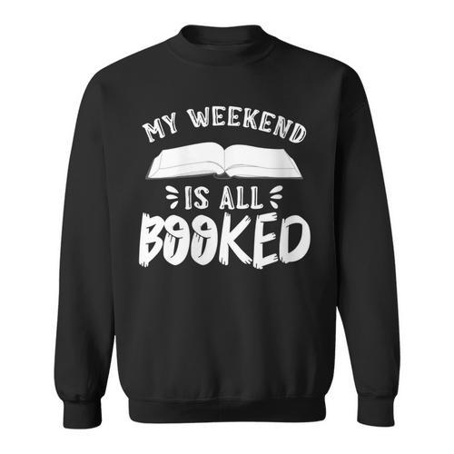 My Weekend Is All Booked Bookworm Book Nerd Reading Sweatshirt - Bookorys