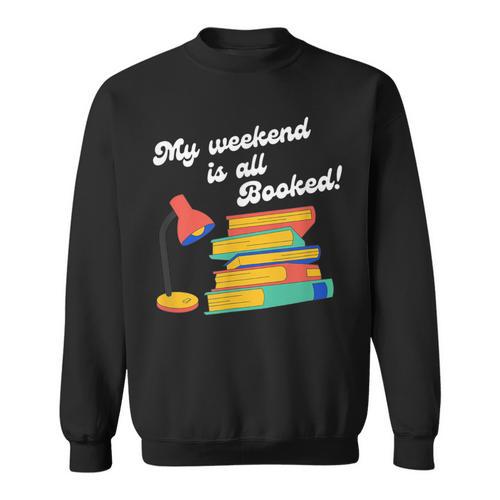My Weekend Is All Booked For Reading Books Lover Sweatshirt - Bookorys