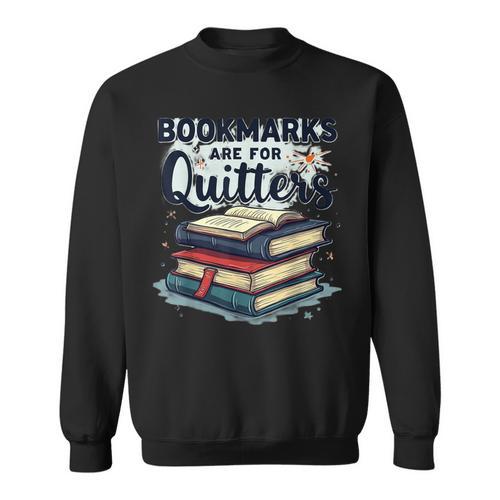 Bookmarks Are For Quitters Reading Quote Book Lover Sweatshirt - Bookorys