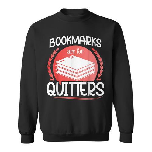Bookmarks Are For Quitters Reading Reader Book Lover Teacher For Men Women Kids Sweatshirt - Bookorys