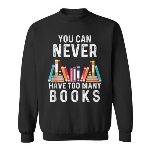 You Can Never Have Too Many Books Book Lover Men Women Kids Sweatshirt - Bookorys