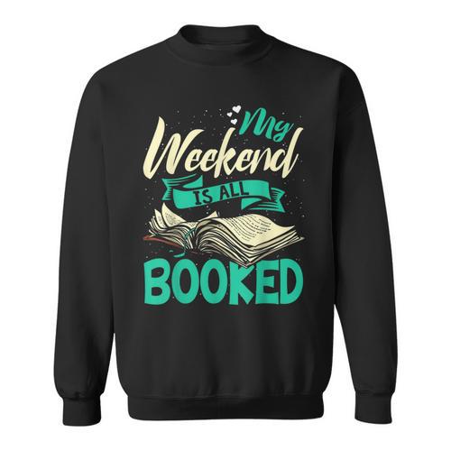 Bookworm My Weekend Is All Booked Reading Books Sweatshirt - Bookorys