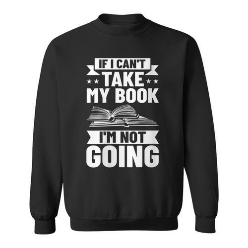 Bookworm Outfit If I Can't Take My Book I'm Not Going Sweatshirt - Bookorys DE