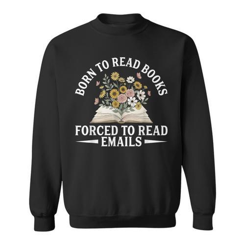 Born To Read Books Forced To Read Emails Office Humor Sweatshirt - Bookorys