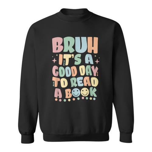 Bruh It's A Good-Day To Read A Book Reading Bookish Bookworm Sweatshirt - Bookorys AU