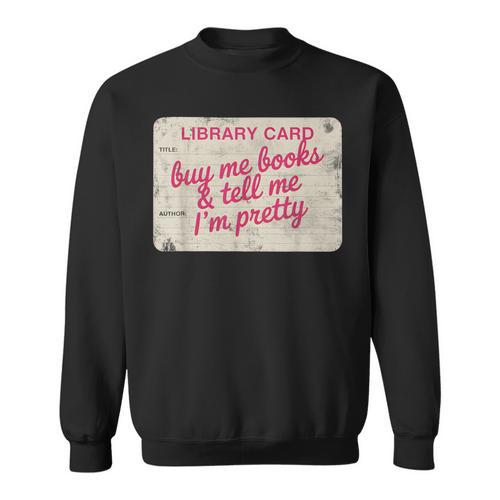 Buy Books Tell Me I'm Pretty Library Card Book Lovers Sweatshirt - Bookorys
