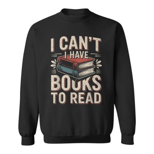 I Can't I Have Books To Read Reading Sweatshirt - Bookorys