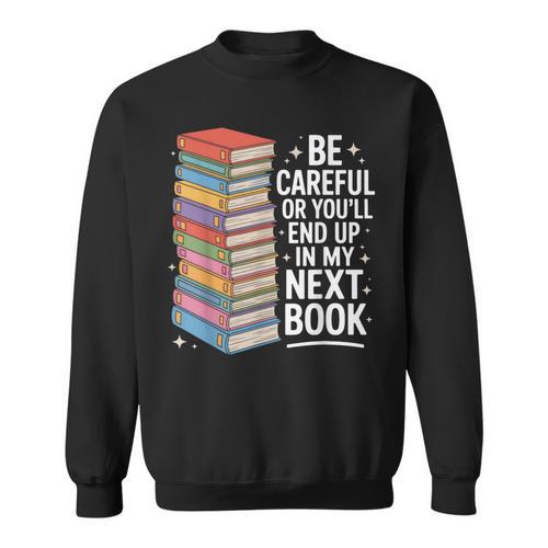 Be Careful Or You'Re In My Next Book For Authors Sweatshirt - Bookorys