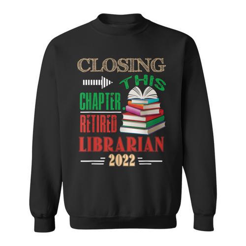 Closing This Chapter Retired Librarian 2022 Retirement Book Sweatshirt - Bookorys
