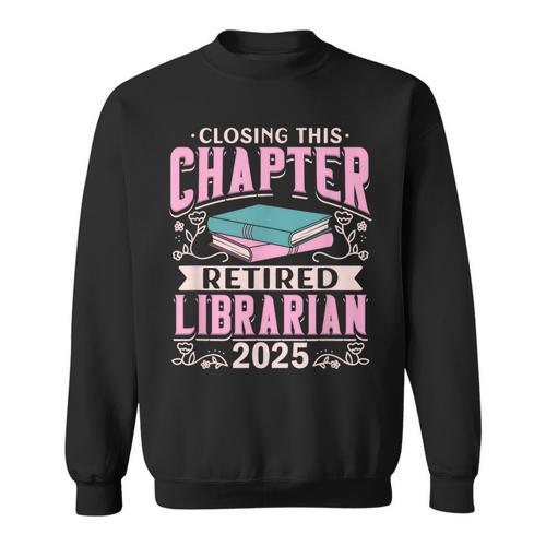 Closing This Chapter Retired Librarian 2025 Book Retirement Sweatshirt - Bookorys