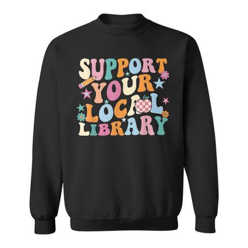 Cool Support Your Local Library Librarian Reading Book Lover Sweatshirt - Bookorys