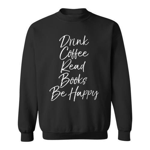 Cute Literary Saying Drink Coffee Read Books Be Happy Sweatshirt - Bookorys UK