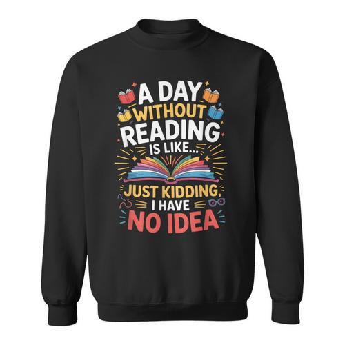 A Day Without Reading Is Like Book Lover Bookworm Men Women Sweatshirt - Bookorys UK