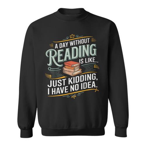 A Day Without Reading Is Like Book Lover Bookworm Sweatshirt - Bookorys UK