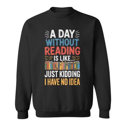 A Day Without Reading I Have No Idea Book Lovers Sweatshirt - Bookorys DE