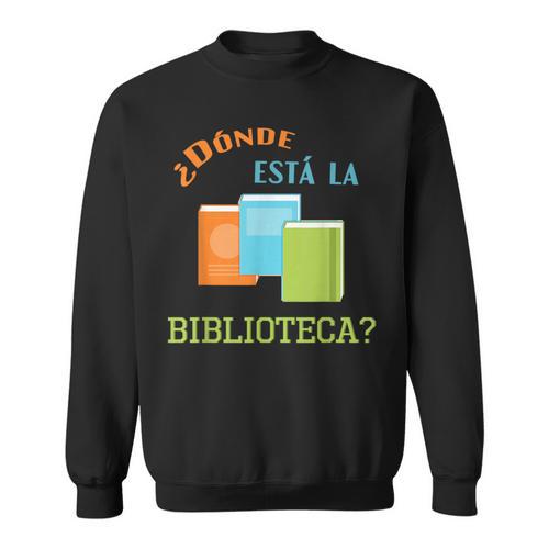 Donde Esta La Biblioteca Library Book Reader T Shirt Sweatshirt - Bookorys