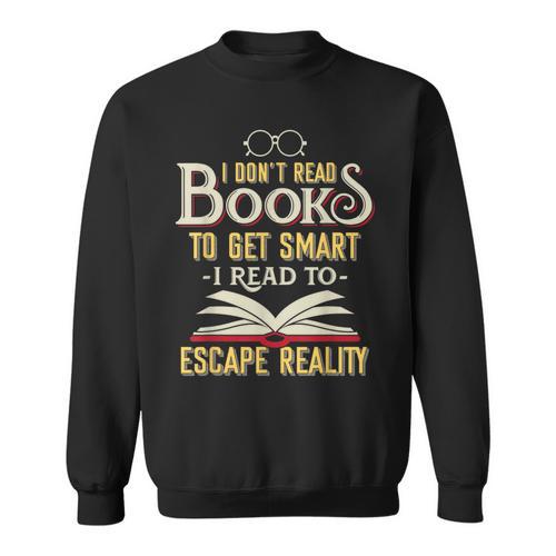 I Don't Read Books To Get Smart Book Lover & Reading Sweatshirt - Bookorys