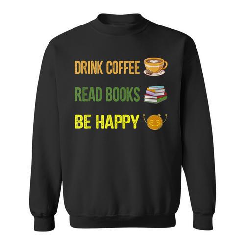 Drink Coffee Read Books Be Happy TShirt Coffee Lover Ideas Sweatshirt - Bookorys CA