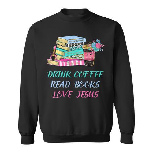 Drink Coffee Read Books Love Jesus Christian Religious God Sweatshirt - Bookorys DE