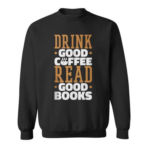 Drink Good Coffee Read Good Books Drink Coffee Read Books Sweatshirt - Bookorys