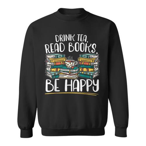 Drink Tea Read Books Be Happy Bibliophile Abibliophobia Sweatshirt - Bookorys