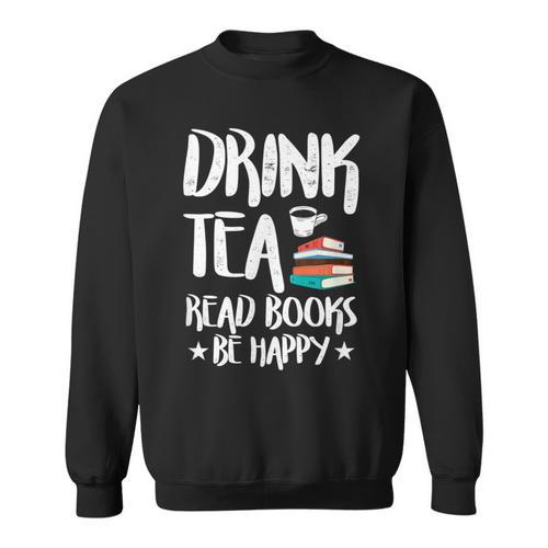 Drink Tea Read Books Be Happy Reading Book Lover Sweatshirt - Bookorys