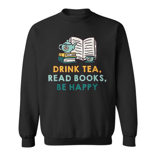 Drink Tea Read Books Be Happy s For Book Lovers Sweatshirt - Bookorys