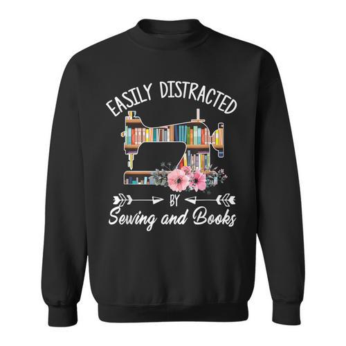 Easily Distracted By Sewing And Books Quilters Sweatshirt - Bookorys