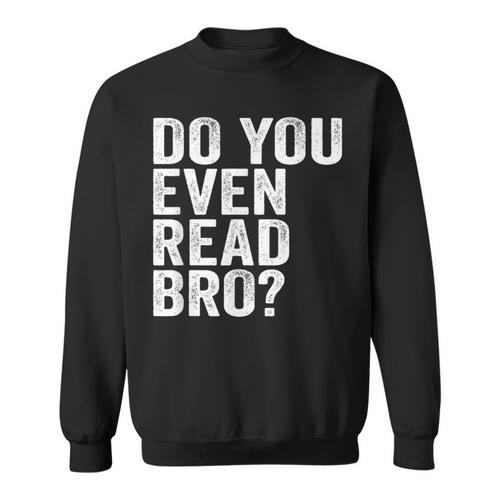 Do You Even Read Bro Shirt For Readers That Love Books Sweatshirt - Bookorys AU