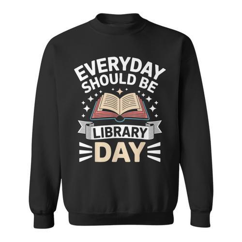 Everyday Should Be Library Day Book Fun Sweatshirt - Bookorys