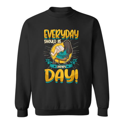 Everyday Should Be Library Day Librarian Book Lover Sweatshirt - Bookorys