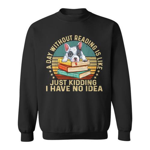 French Bulldog A Day Without Reading Is Like Book Vintage For Men Women Kids Sweatshirt - Bookorys CA