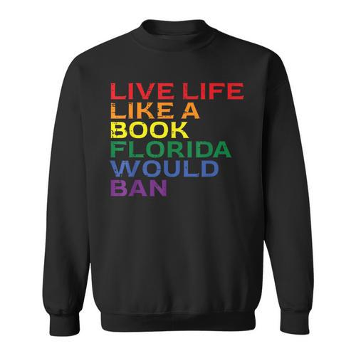 Gay Pride Live Like Book Florida Ban LGBTQ Rainbow Men Women Sweatshirt - Bookorys