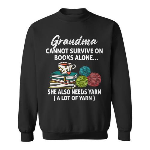 Grandma Cannot Survive On Books Alone She Also Needs Yarn Sweatshirt - Bookorys DE