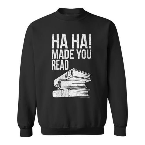 Ha Ha Made You Read Teacher Reading Book Lover Sweatshirt - Bookorys